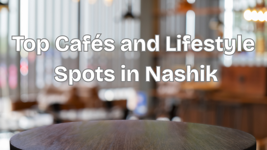Top Cafés and Lifestyle Spots in Nashik