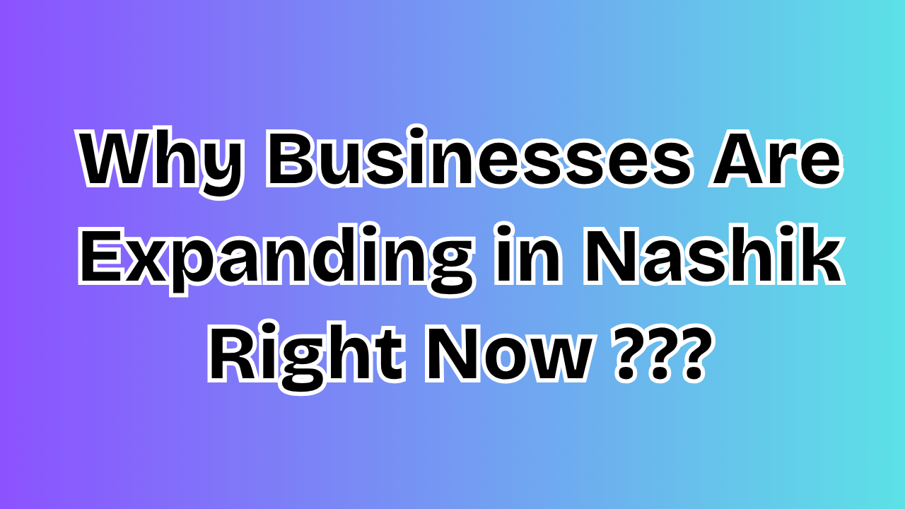 Read more about the article Why Businesses Are Expanding in Nashik Right Now